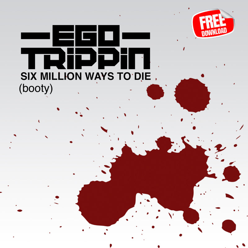 Free Download - Ego Trippin - Six Million Ways to Die (booty)